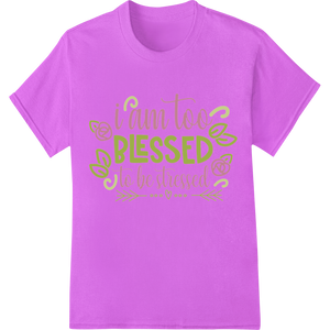 I Am Too Blessed To Be Stressed Inspirational Quote Print showcasing advanced DTF printing service technology