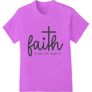 Faith It Till You Make It - Inspirational DTF Print Transfer showcasing advanced custom DTF designs technology