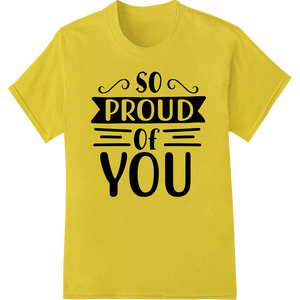 Expert apparel decoration craftsmanship on SO PROUD OF YOU | Inspiring Message DTF Print Heat Transfer