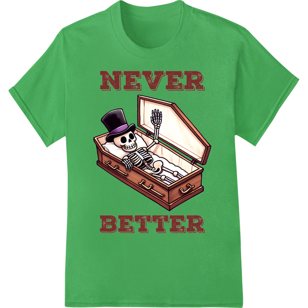 Skeleton 'Never Better' Dark Humor Halloween DTF Print on green shirt - SUPERDTF-DTF Prints-DTF Transfers-Custom DTF Prints