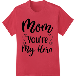 Custom vibrant DTF prints design - Mom You're My Hero - Heartfelt Mother's Day DTF Print