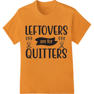 Leftovers are for Quitters | Funny Thanksgiving Design featuring professional custom DTF designs