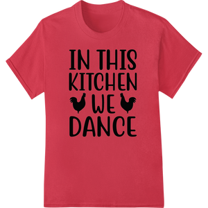 IN THIS KITCHEN WE DANCE - Fun, Bold Kitchen Heat Transfer enhanced with professional DTF printing experts