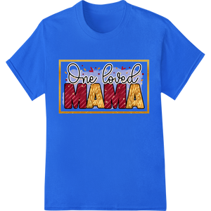 One Loved Mama: Heartfelt Mother's Day DTF Print Design on blue shirt - SUPERDTF-DTF Prints-DTF Transfers-Custom DTF Prints