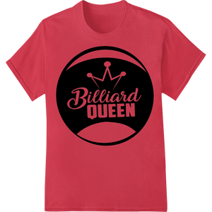 Personalized customized apparel design for Reign Supreme: Bold 'Billiard QUEEN' DTF Print Heat Transfer