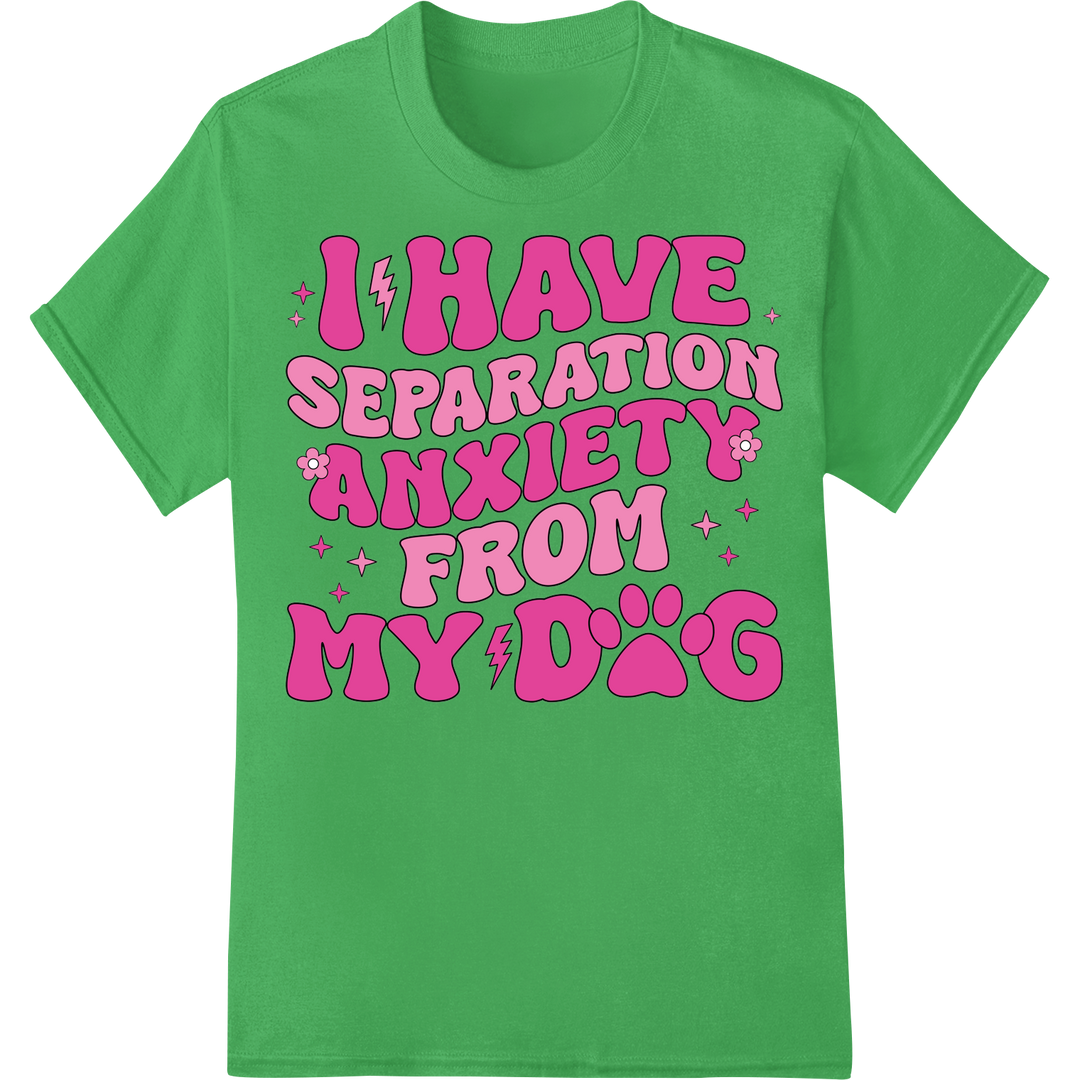 Adorable 'Separation Anxiety from My Dog' DTF Print Transfer on green shirt - SUPERDTF-DTF Prints-DTF Transfers-Custom DTF Prints