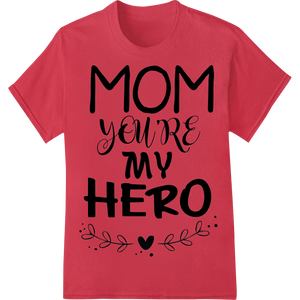 Cutting-edge durable print transfers featured on Mom, You're My Hero - Heartfelt Mother's Day DTF Design