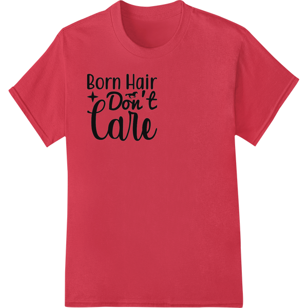 Custom heat transfer design - Born Hair Don't Care: Embrace Your Natural Beauty