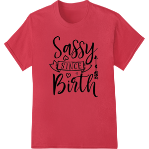 Sassy Since Birth: Bold DTF Print Heat Transfer - High-quality bulk t-shirt printing