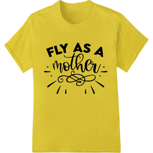 Personalized DTF printing service design for Fly As A Mother: Celebrate Mom's Strength & Resilience