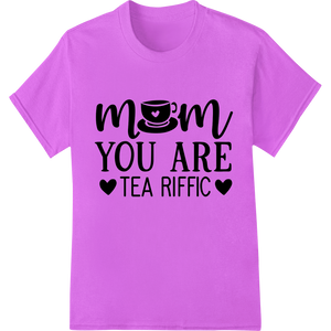 Mom You Are Tea Riffic - Adorable Mother's Day DTF Print - High-quality DTF print shop