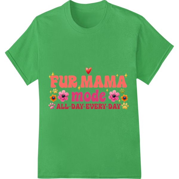 Fur Mama Mode All-Day-Every-Day Dog Mom DTF Print Transfer on green shirt - SUPERDTF-DTF Prints-DTF Transfers-Custom DTF Prints