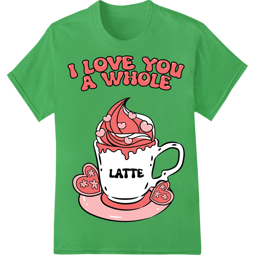 I Love You A Whole Latte - Cute Valentine's Day DTF Print on green shirt - SUPERDTF-DTF Prints-DTF Transfers-Custom DTF Prints