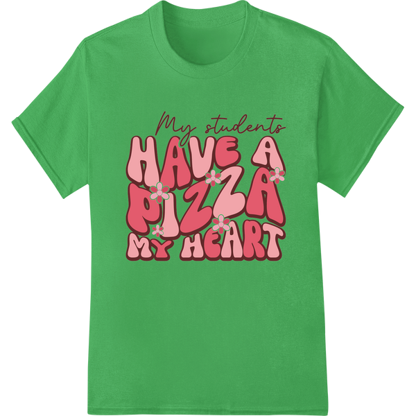 Show Your Students Love with 'My Students Have a Pizza My Heart' on green shirt - SUPERDTF-DTF Prints-DTF Transfers-Custom DTF Prints