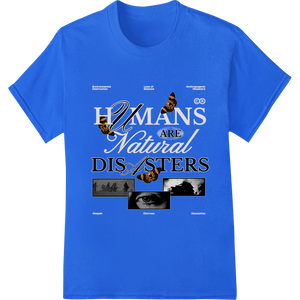 Custom personalized clothing design - Humans Are Natural Disasters: Bold DTF Print Heat Transfer