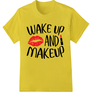 Custom high-quality t-shirt printing design - Wake Up and Makeup: Bold Motivational DTF Print Transfer