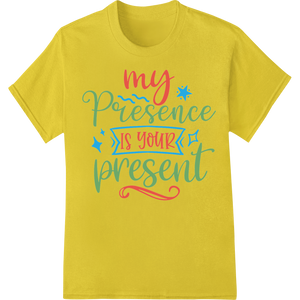 My Presence is Your Present - Inspiring Holiday DTF Print made with premium professional DTF printing