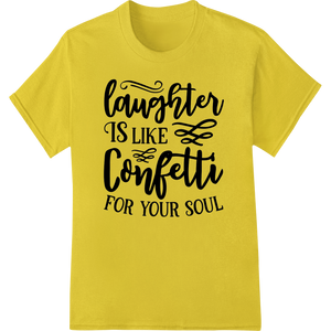 Durable vibrant DTF prints applied to Laughter: Confetti for the Soul | Inspirational DTF Print