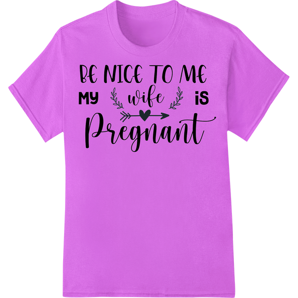 Durable high-quality t-shirt printing applied to Expecting Dad's Plea: Be Nice to Me, My Wife is Pregnant