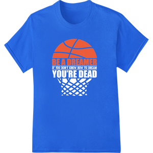 Motivational Basketball 'BE A DREAMER' DTF Print Heat Transfer featuring professional digital printing