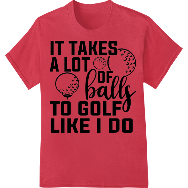 Witty Golf DTF Print: "It takes a lot of balls to golf" showcasing advanced bulk t-shirt printing technology