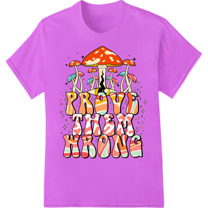 Expert garment printing craftsmanship on Psychedelic Mushrooms: Prove Them Wrong Super DTF Print