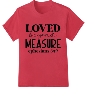 LOVED beyond MEASURE - Inspiring Faith-Based DTF Print enhanced with professional print on demand