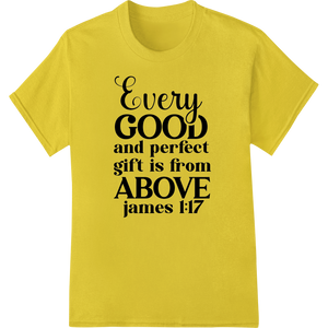 Every Good & Perfect Gift is from Above - James 1:17 - High-quality DTF print shop