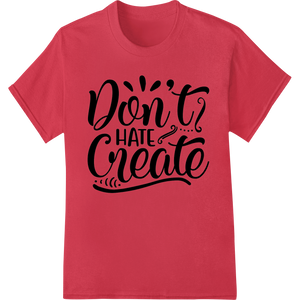 Don't Hate, Create: Inspiring Typography Print featuring professional dtf printer