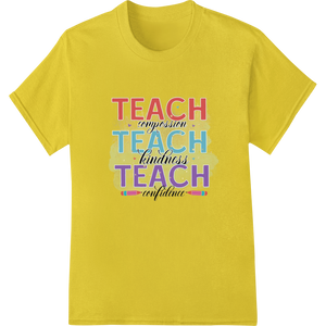 Teach Compassion, Kindness, Confidence | Teacher Gift with custom apparel decoration artwork