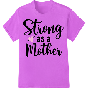 Innovative DTF printing technology design on Strong as a Mother - Empowering DTF Print for Super Moms