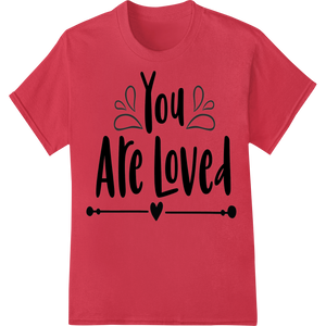 You Are Loved: Heartwarming Typography DTF Print Transfer featuring professional personalized clothing