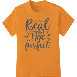 Embrace Authenticity: 'Real Not Perfect' DTF Print Transfer featuring professional DTF technology