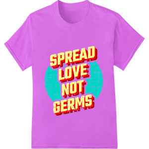 Spread Love, Not Germs - Bold Inspirational DTF Print made with premium custom garment printing