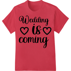 Celebrate Love: Charming 'Wedding is Coming' DTF Print featuring professional heat transfer