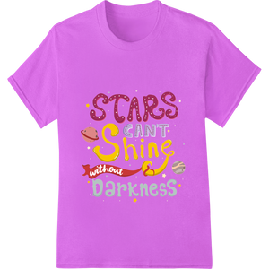 Stars Can't Shine Without Darkness - Inspirational DTF Print made with premium durable print transfers