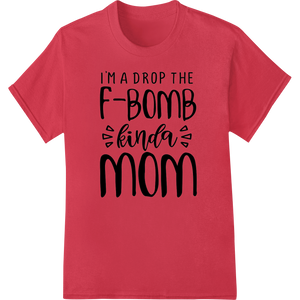 Premium quality custom t-shirts on Unapologetic 'Drop the F-Bomb' Mom Design