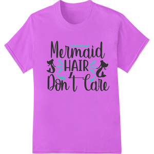 Mermaid Magic: 'Mermaid HAIR Don't Care' DTF Print Transfer enhanced with professional DTF technology