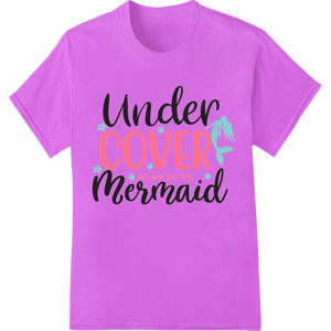 Premium quality custom garment printing on Unleash Your Inner Mermaid: Under Cover Magic