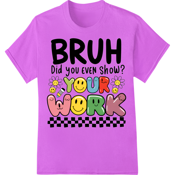 Playful 'BRUH Did you even show? YOUR WORK' Teacher DTF Print on purple shirt - SUPERDTF-DTF Prints-DTF Transfers-Custom DTF Prints