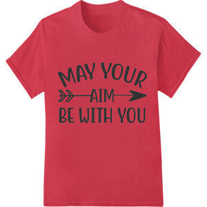 Durable custom apparel applied to Inspiring 'May your aim be with you' DTF Print Transfer