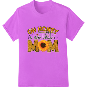 Oh Honey U Am That Mom - Sunflower Mother's Day DTF Print showcasing advanced innovative apparel printing technology