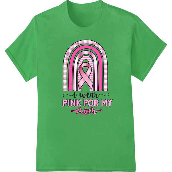 Unique garment printing for I Wear Pink for My Mom - Breast Cancer Awareness Ribbon