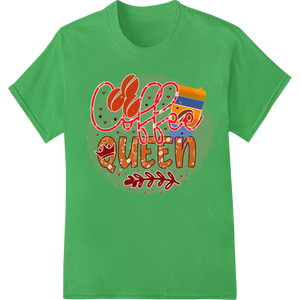 Coffee Queen - Playful Typography Heat Transfer Print enhanced with professional DTF printing experts