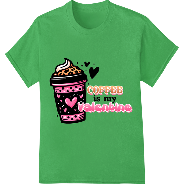 Coffee Is My Valentine: Cute DTF Print Heat Transfer Design on green shirt - SUPERDTF-DTF Prints-DTF Transfers-Custom DTF Prints