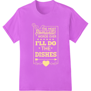 Custom bulk t-shirt printing design - Romantic Words: I'll Do the Dishes - Witty Kitchen Decor