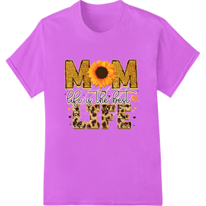 Unique custom apparel for Mom Life is the Best - Sunflower Mother's Day DTF Print