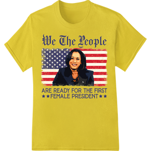 We The People: Ready for First Female President DTF Print enhanced with professional vibrant DTF prints