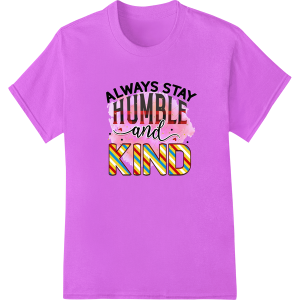 Expert garment printing craftsmanship on Always Stay Humble and Kind | Inspirational DTF Print