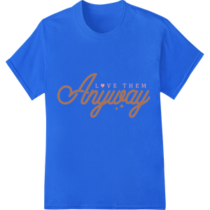 Custom custom t-shirts design - Inspire Unconditional Love with 'Love Them Anyway' DTF Print